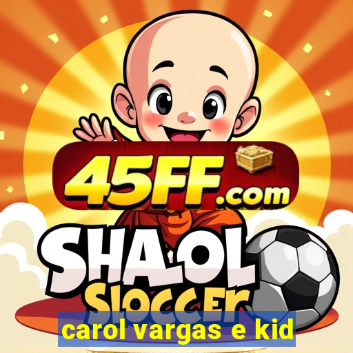 carol vargas e kid